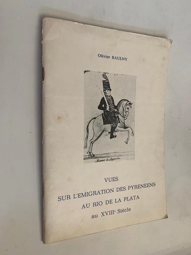 Vues sur l'emigration des Pyrenees au Rio de la Plata au XVIII Siece - Olivier Baulny