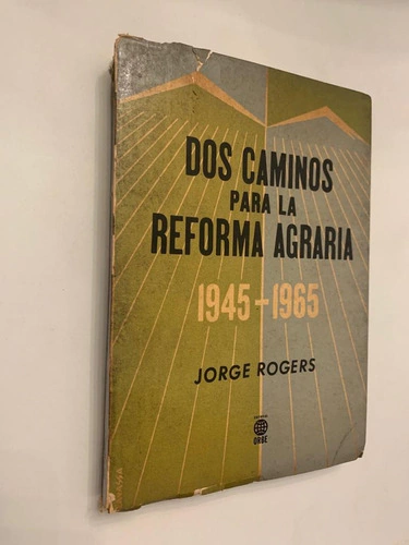 Dos caminos para la reforma agraria en Chile 1945-1965 - Jorge Rogers