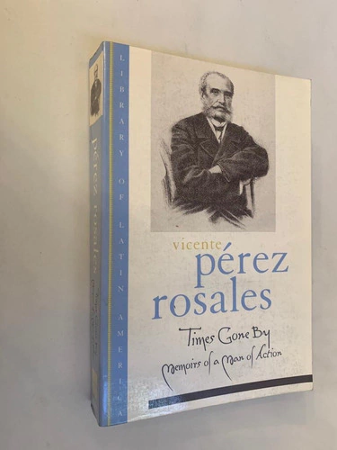 Times gone by Memoirs of a man of action - Vicente Pérez Rosales