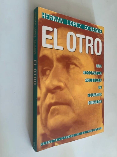 El otro/ Una biografía política de Eduardo Duhalde - Hernán López Echagüe