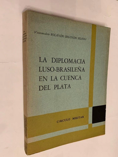 La diplomacia luso-brasileña en la cuenca del Plata - Rolando Silioni Vicecomodoro Segundo