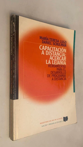 Capacitación a distancia: acercar la lejanía/ Herramientas para el desarrollo de programas a distancia - María Teresa Lugo / Daniel Schulman