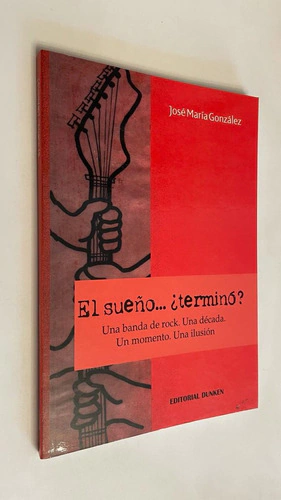 El sueño...terminó? / Una banda de rock.Una década.Un momento.Una ilusión - José María González