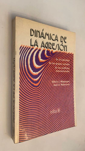 Dinámica de la agresión/ En el individuo, en los grupos sociales, en los conflictos internacionales - Edwin I Megargee / Jack E. Hokanson