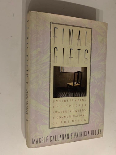 Final gifts / Understanding the special awareness,needs & communications of the dying - Maggie Callanan / Patricia Kelley