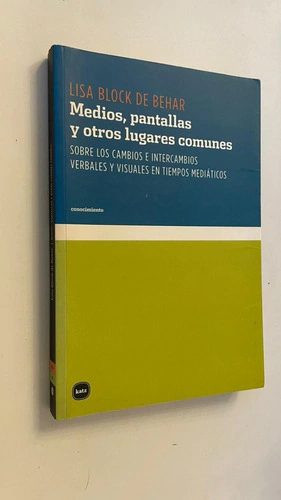 Medios, pantallas y otros lugares comunes / Sobre los cambios e intercambios verbales y visuales en tiempos mediáticos - Lisa Block de Behar