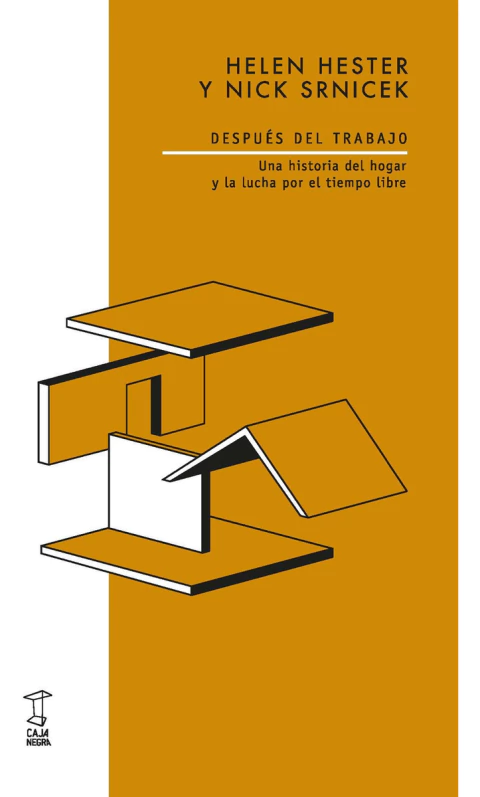 Después del trabajo / Una historia del hogar y la lucha por el tiempo libre - Helen Hester - Nick Srnicek