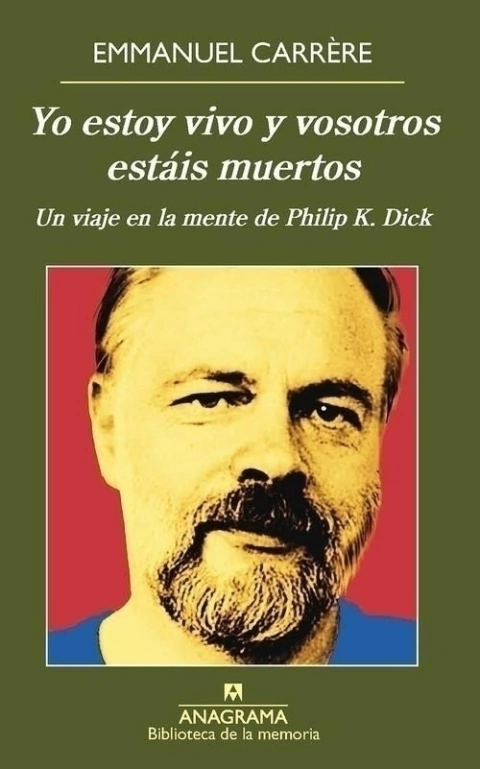 Yo estoy vivo y vosotros estáis muertos/ Un viaje en la mente de Philip K. Dick - Emmanuel Carrère