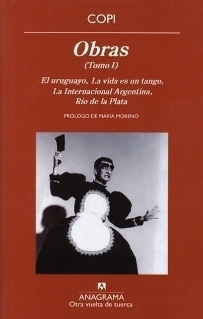 Obras / Tomo I: El uruguayo / La vida es un tango / La Internacional Argentina / Río de la Plata - Copi