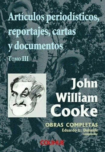 Artículos periodísticos, reportajes, cartas y documentos - Tomo III de las Obras completas de John W. Cooke