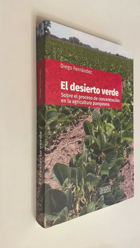 El desierto verde / Sobre el proceso de concentración en la agricultura pampeana - Diego Fernández