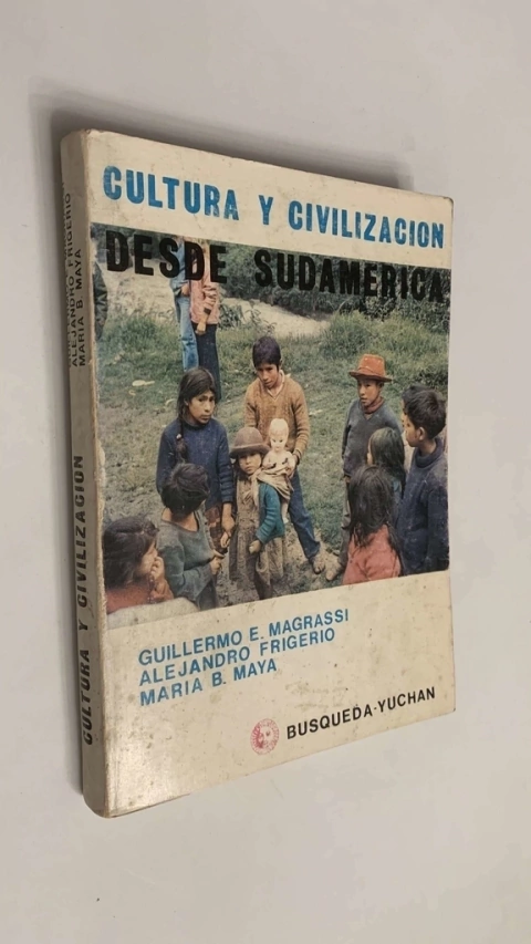 Cultura y civilización desde Sudamérica - Guillermo Magrassi / Alejandro Frigerio / María B. Maya