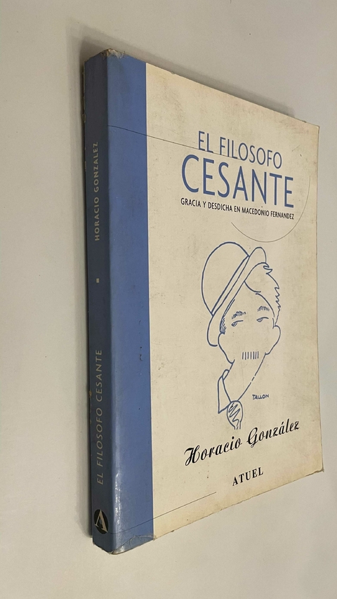El filosofo cesante / Gracia y desdicha en Macedonio Fernández - Horacio González