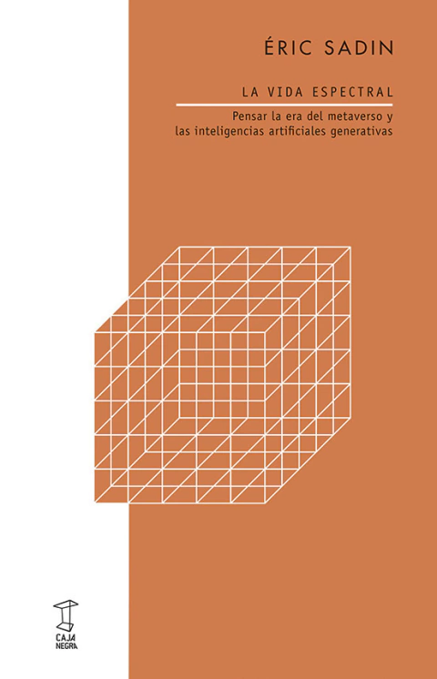 La vida espectral / Pensar la era del metaverso y las inteligencias artificiales generativas - Éric Sadin