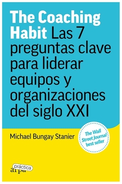 the coaching habit 7 preguntas clave liderar equipos michael bungay stanier