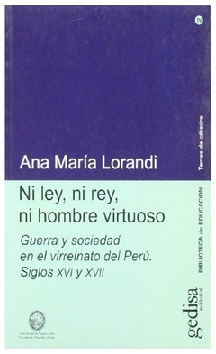 Ni ley, ni rey, ni hombre virtuoso: guerra y sociedad en el virreinato de Peru. Siglos XVI y XVII