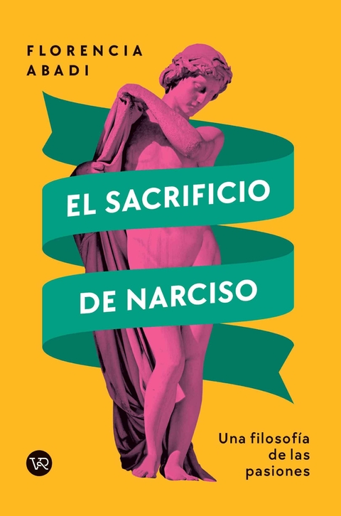 El sacrificio de Narciso. Una filosofía de las pasiones.