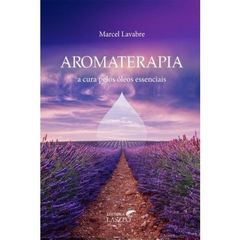 Livro- Aromaterapia a Cura Pelos Óleos Essenciais (Autor Marcel Lavabre) Editora Laszlo