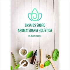 Livro- Ensaios sobre Aromaterapia Holistica (Autor Dr. Malte Hozzel) Editora Laszlo