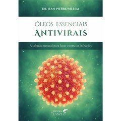 Livro - Óleos Essenciais Antivirais Luta contra Infecções (Autor Dr.Jean Pierre Willem)