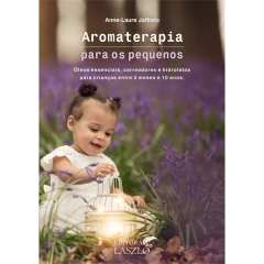 Livro - Aromaterapia Para os Pequenos para Crianças entre 3meses e 10 anos. (Autora Anne Laure Jalfrelo) Editora Laszlo