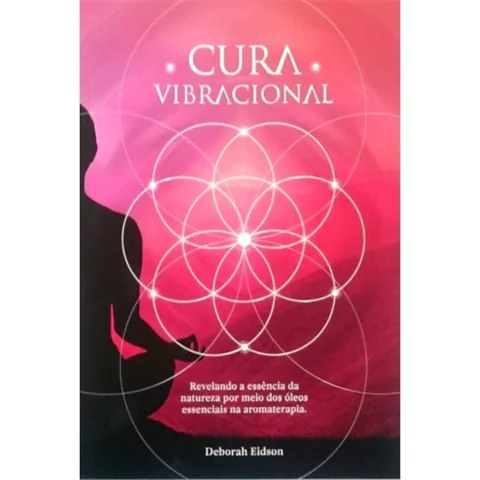 Livro-Cura Vibracional -Revelando a essência da Natureza Com Óleos Essenciais (Déborah Eidson) Editora Laszlo