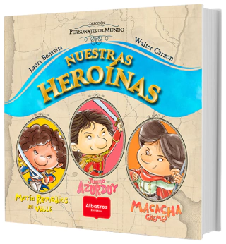 Nuestras Heroínas: Juana Azurduy, María Remedios Del Valle Y Macacha Güemes
