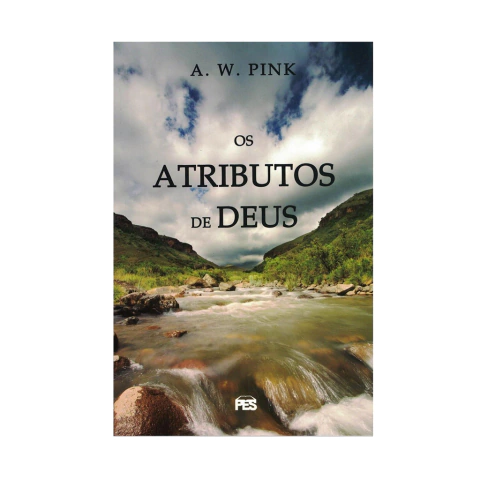 Os Atributos De Deus | A. W. Pink