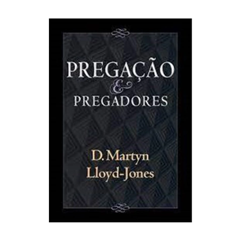 Pregação e pregadores | Martyn Lloyd-Jones