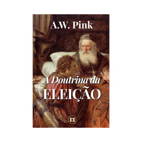A Doutrina da Eleição | A.W.Pink