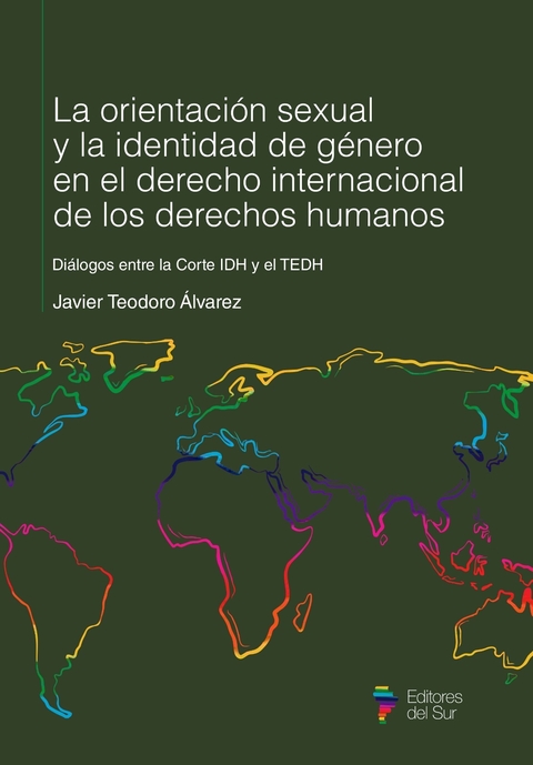 La orientación sexual y la identidad de género en el Derecho Internacional de los Derechos Humanos. Diálogos entre la Corte IDH y el TEDH (Javier Teodoro Álvarez) - comprar online