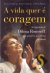 A Vida Quer é Coragem - A Tragetória de Dilma Rousseff - Ricardo Batista Amaral