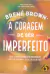 A Coragem de Ser Imperfeito - Brené Brown