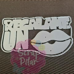 DIE /TROQUEL -TEXTO CON BASE REGALAME UN BESO - TEXTO Y BOCA -PALABRA CARTEL - Scrap Pilar