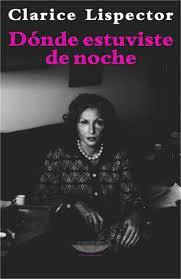 DÓNDE ESTUVISTE DE NOCHE - CLARICE LISPECTOR