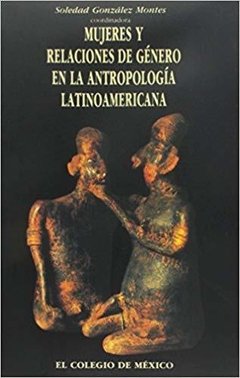 MUJERES Y RELACIONES DE GENERO EN LA ANTROPOLOGIA LATINOAMERICANA - SOLEDAD GONZALEZ MONTES