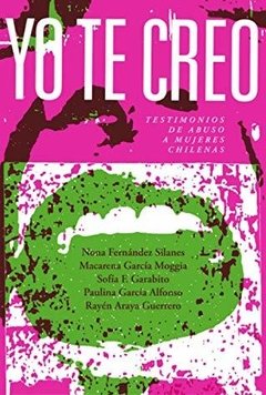 YO TE CREO. TESTIMONIOS DE ABUSO A MUJERES CHILENAS - VV.AA.