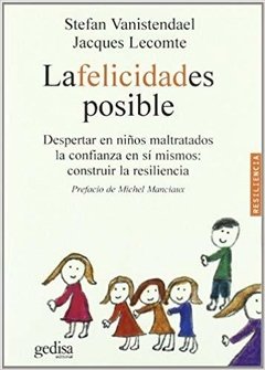 LA FELICIDAD ES POSIBLE. DESPERTAR EN NIÑOS MALTRATADOS LA CONFIANZA EN SÍ MISMOS: CONSTRUIR LA RESILIENCIA - STEFAN VANISTENDAEL/JACQUES LECOMTE