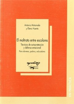 EL MALTRATO ENTRE ESCOLARES: TECNICAS DE AUTOPROTECCION Y DEFENSA EMOCIONAL - ANTONIO MATAMALA/ELENA HUERTA