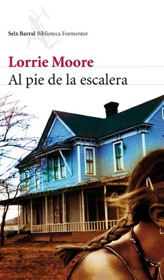 AL PIE DE LA ESCALERA - LORRIE MOORE