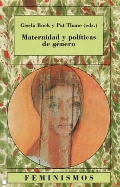 MATERNIDAD Y POLÍTICAS DE GÉNERO - GISELA BOCK Y PAT THANE (EDS.)