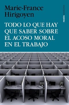 TODO LO QUE HAY QUE SABER SOBRE EL ACOSO MORAL EN EL TRABAJO - MARIE FRANCE HIRIGOYEN