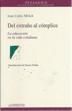 DEL EXTRAÑO AL CÓMPLICE. LA EDUCACIÓN EN LA VIDA COTIDIANA - JOAN-CARLES MELICH