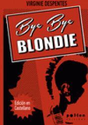 BYE BYE BLONDIE - VIRGINIE DESPENTES