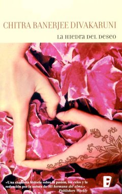 LA HIEDRA DEL DESEO - CHITRA BANERJEE DIVAKARUNI