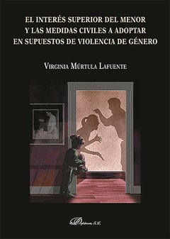 EL INTERÉS SUPERIOR DEL MENOR Y LAS MEDIDAS CIVILES A ADOPTAR EN SUPUESTOS DE VIOLENCIA DE GÉNERO - VIRGINIA MURTULA LAFUENTE