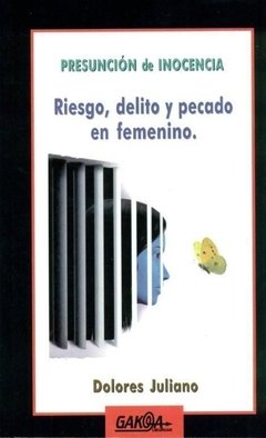 PRESUNCION DE INOCENCIA: RIESGO, DELITO Y PECADO EN FEMENINO - DOLORES JULIANO