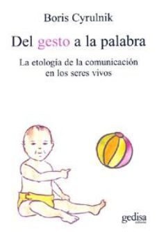 DEL GESTO A LA PALABRA: LA ETOLOGÍA DE LA COMUNICACIÓN EN LOS SERES VIVOS - BORIS CYRULNIK