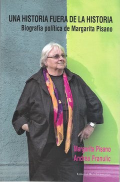 UNA HISTORIA FUERA DE LA HISTORIA: BIOGRAFIA POLITICA DE MARGARITA PISANO - MARGARITA PISANO Y ANDREA FRANULIC