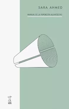 MANUAL DE LA FEMINISTA AGUAFIESTAS - SARA AHMED